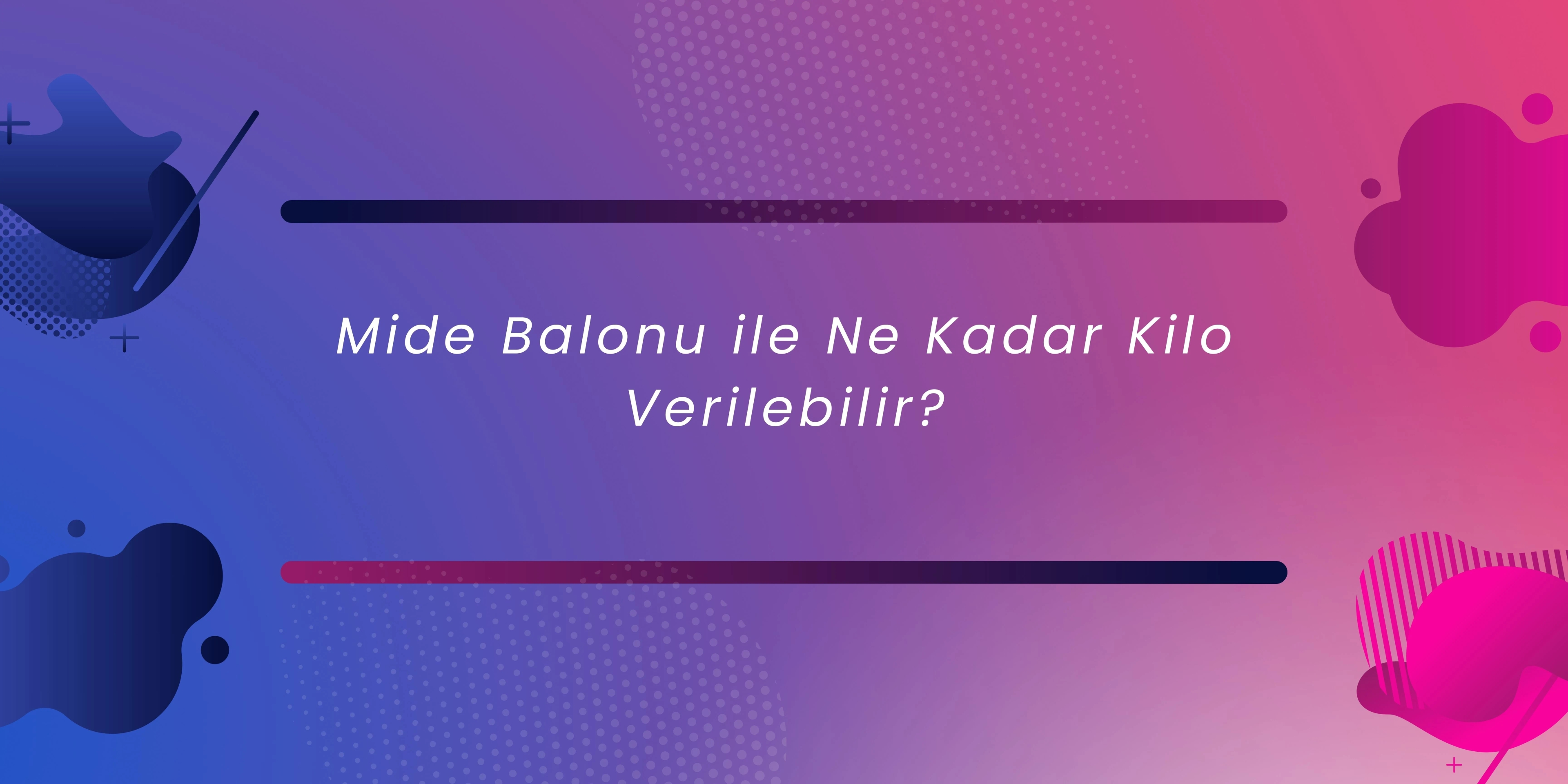 Mide Balonu ile Ne Kadar Kilo Verilebilir?